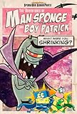 The adventures of Man Sponge and Boy Patrick in What were you shrinking?