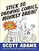 Stick to Drawing Comics, Monkey Brain!: Cartoonist Ignores Helpful Advice by Scott Adams