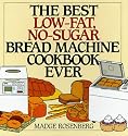 The Best Low-Fat, No-Sugar Bread Machine Cookbook Ever
