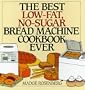 The Best Low-Fat, No-Sugar Bread Machine Cookbook Ever