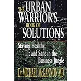 The Urban Warrior's Book of Solutions: Staying Healthy, Fit and Sane in the Business Jungle (Financial Times)