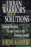 The Urban Warrior's Book of Solutions: Staying Healthy, Fit and Sane in the Business Jungle (Financial Times)
