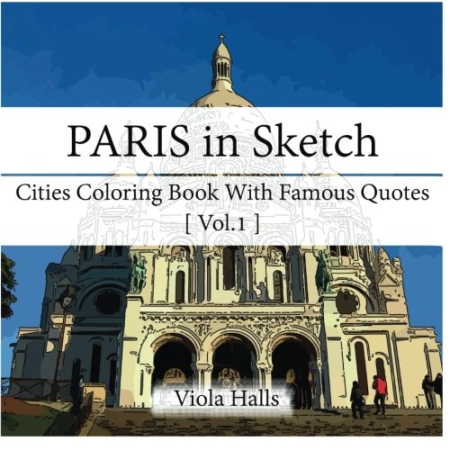 Paris in Sketch : Cities Coloring Book Vol.1: Ready to color sketch with famous quotes (Cities Coloring series)
