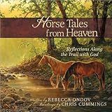 Horse Tales from Heaven Gift Edition: Reflections Along the Trail with God [Hardcover](2010)byRebecca E. Ondov, Chris Cummings