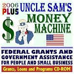 2006 PLUS: Uncle Sam's Money Machine with Federal Grants and Government Assistance for People and Small Business: Grants, Loans, Aid, Applications, New Programs, FOIA Records, CFDA book cover