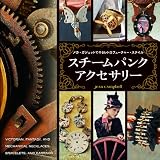 スチームパンク・アクセサリー メカ・ガジェットで作るレトロフューチャー・スタイル