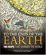 To the Ends of the Earth: 100 Maps That Changed the World