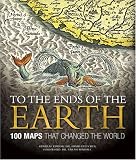 To the Ends of the Earth: 100 Maps That Changed the World
