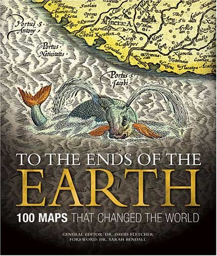 To the Ends of the Earth: 100 Maps That Changed the World