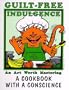 Guilt Free Indulgence : A Cookbook with a Conscience
