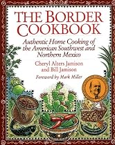 The Border Cookbook: Authentic Home Cooking of the American Southwest and Northern Mexico