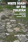 White Roads of the Yucatán: Changing Social Landscapes of the Yucatec Maya
