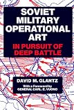 Soviet Military Operational Art: In Pursuit of Deep Battle (Soviet (Russian) Military Theory and Practice)
