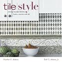 Tile Style: Creating Beautiful Kitchens, Baths, and Interiors with Tile