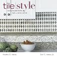 Tile Style: Creating Beautiful Kitchens, Baths, and Interiors with Tile