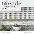 Tile Style: Creating Beautiful Kitchens, Baths, and Interiors with Tile