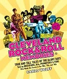 Cleveland Rock & Roll Memories: True and Tall Tales of the Glory Days, Told by Musicians, DJs, Promoters, and Fans Who Made the Scene in the '60s, '70s, and '80s