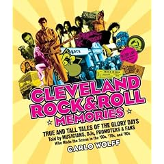 Cleveland Rock & Roll Memories: True and Tall Tales of the Glory Days, Told by Musicians, DJs, Promoters, and Fans Who Made the Scene in the '60s, '70s, and '80s