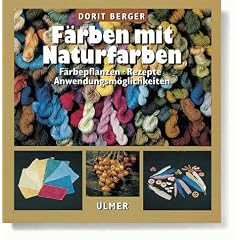 F�rben mit Naturfarben. F�rbepflanzen, Rezepte, Anwendungsm�glichkeiten