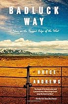 Badluck Way: A Year on the Ragged Edge of the West Badluck Way: A Year on the Ragged Edge of the West
