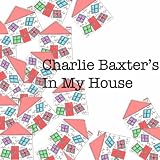 Charlie Baxters In My House