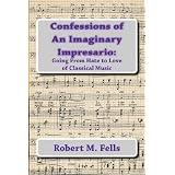 Confessions of An Imaginary Impresario:: Going From Hate to Love of Classical Music