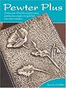 Pewter Plus: Create Over 30 Stylish Projects Using Pewter, Plus Copper, Tin, Gold-Leaf and Other Metallics