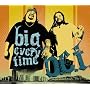 Big Every Time