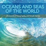 Oceans and Seas of the World : Homeschool Geography 3rd Grade Series