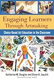 Engaging Learners Through Artmaking: Choice-Based Art Education in the Classroom