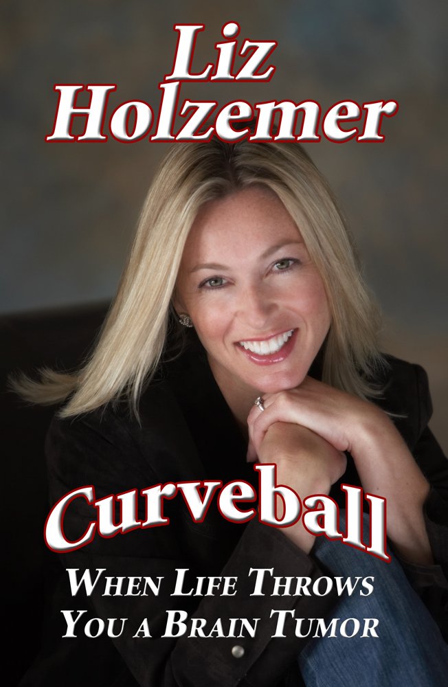 Curveball: When Life Throws You a Brain Tumor, Liz Holzemer ... Curveball: When Life Throws You a Brain Tumor, Liz Holzemer ...