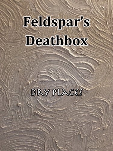 Feldspar's Deathbox: Dry Places, by Douglas Larson