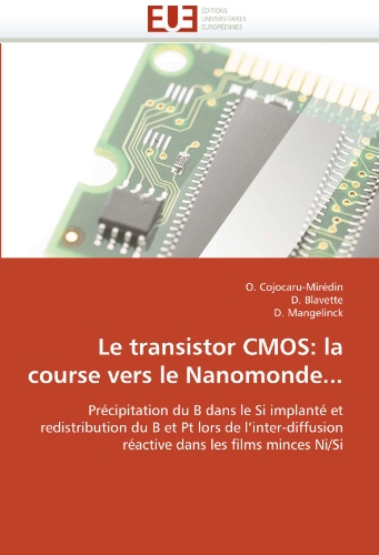 Le transistor CMOS: la course vers le Nanomonde...: PrÃ©cipitation du B dans le Si implantÃ© et redistribution du B et Pt lors de linter-diffusion rÃ©active dans les films minces Ni/Si (French Edition)