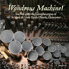 Wondrous Machine! Ian Ball plays the Georgian organ of St Mary de Lode, Gloucester