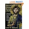 How on Earth Did Jesus Become a God?: Historical Questions about Earliest Devotion to Jesus