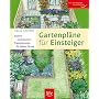 Gartenpl�ne f�r Einsteiger: Einfach nachmachen: Praxisbeispiele f�r kleine G�rten