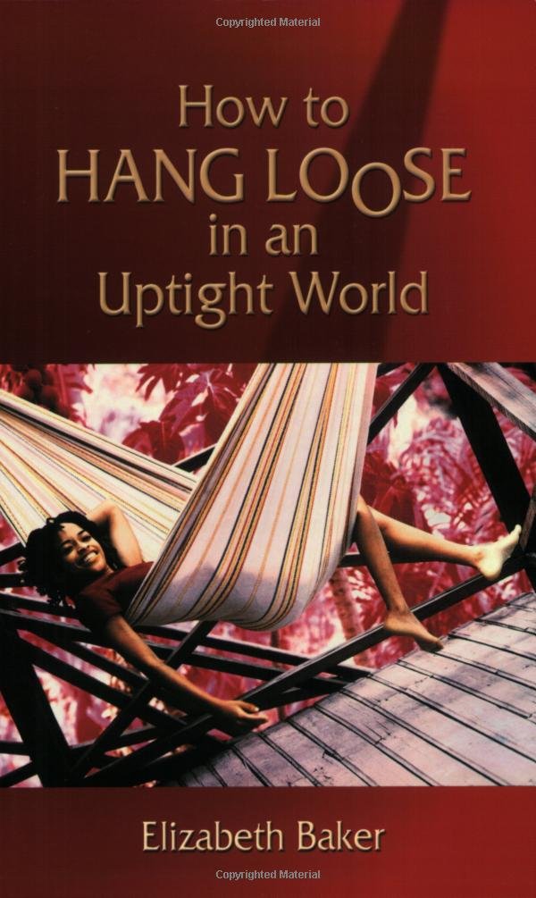 How to Hang Loose in an Uptight World: Elizabeth Baker ... How to Hang Loose in an Uptight World: Elizabeth Baker ...