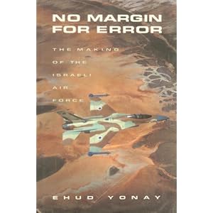 NO MARGIN FOR ERROR: The Making of the Israeli Air Force Ehud Yonay