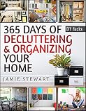 365 Days of Decluttering and Organizing Your Home: DIY Household Hacks, DIY Declutter and Organize, DIY Projects, DIY Crafts, DIY Books, DIY Cookbook, ... Home Improvement (DIY Hacks Book 1)