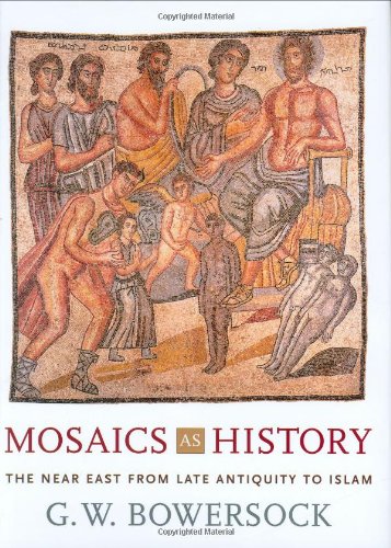 Mosaics as History: The Near East from Late Antiquity to Islam...