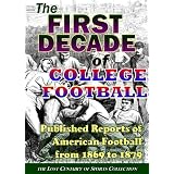 The First Decade of College Football: 300 Published Reports of American Football From 1869 to 1879 (The Lost Century of Sports Collection)