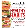Cooking Light The Food Lover's Healthy Habits Cookbook: Great Food & Expert Advice That Will Change Your Life