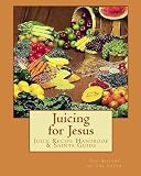 Juicing for Jesus: Juice Recipe Handbook & Saints Guide