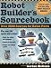 Robot Builder's Sourcebook : Over 2,500 Sources for Robot Parts