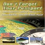 Don't Forget Your Passport: CAMBODIA, SOUTH EAST ASIA