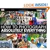 How To Photograph Absolutely Everything Paperback