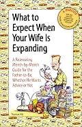 What to Expect When Your Wife is Expanding: A Reassuring Month-by-Month Guide for the Father-to-Be, Whether He Wants Advice or Not