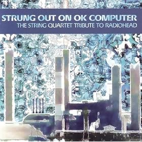 Strung Out On OK Computer - The String Quartet Tribute To Radiohead