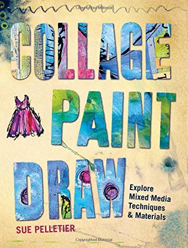 Collage, Paint, Draw: Explore Mixed Media Techniques and Materials by Sue Pelletier (29-May-2015) Paperback