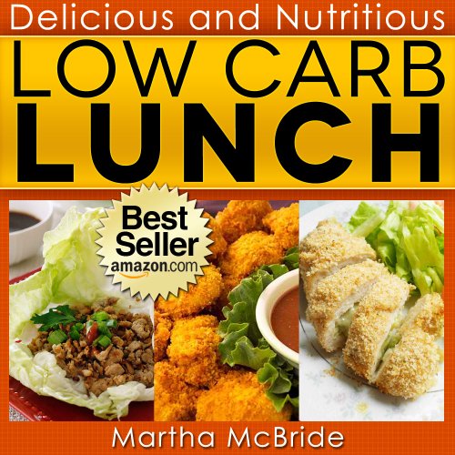 Delicious and Nutritious Low Carb Lunches: Quick and Easy Recipes for Weight Loss (The Low Carb Cookbook)